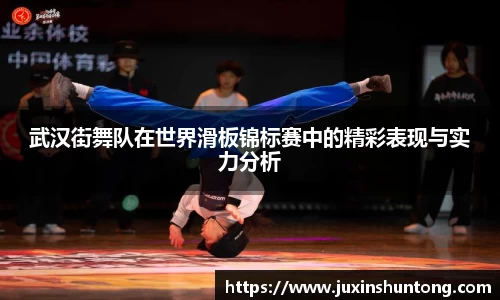 武汉街舞队在世界滑板锦标赛中的精彩表现与实力分析
